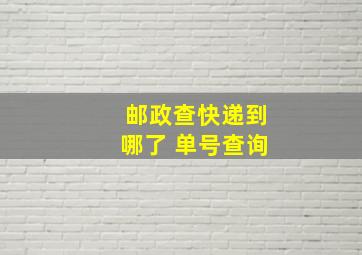 邮政查快递到哪了 单号查询